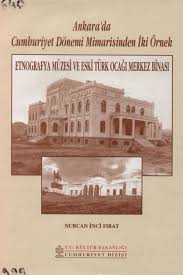 Ankara’da%20Cumhuriyet%20Dönemi%20Mimarisinden%20İki%20Örnek%20Etnografya%20Müzesi%20ve%20Eski%20Türk%20Ocağı%20Merkez%20Binası%20(Devlet%20Resim%20ve%20Heykel%20Müzesi)
