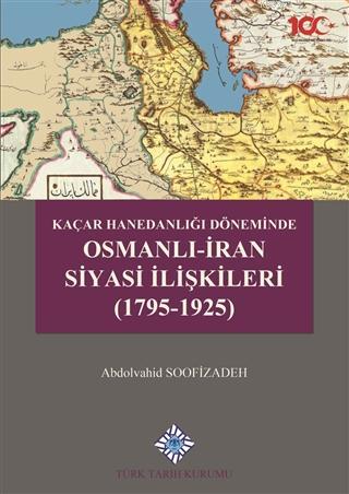 Kaçar%20Hanedanlığı%20Döneminde%20Osmanlı-İran%20Siyasi%20İlişkileri%20(1795-1925)