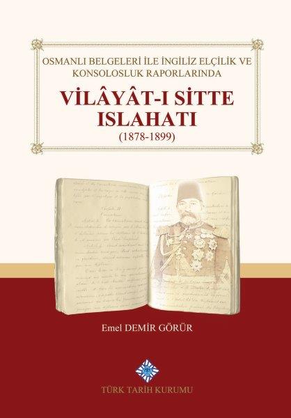 Osmanlı%20Belgeleri%20İle%20İngiliz%20Elçilik%20ve%20Konsolosluk%20Raporlarında%20Vilâyât-ı%20Sitte%20Islahatı(1878-1899)