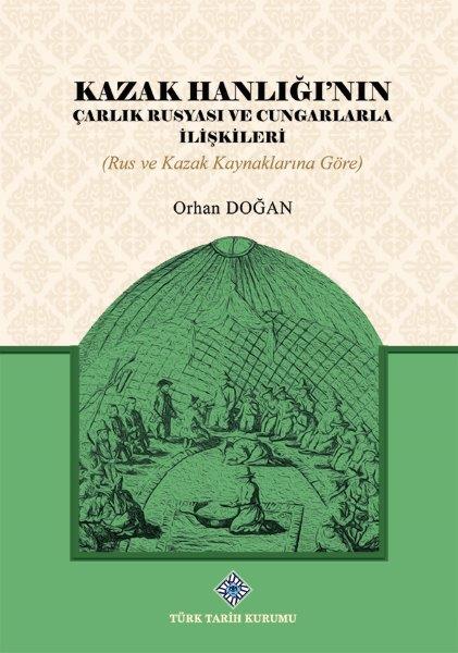 Kazak%20Hanlığı’nın%20Çarlık%20Rusyası%20ve%20Cungarlarla%20İlişkileri%20(Rus%20ve%20Kazak%20Kaynaklarına%20Göre)