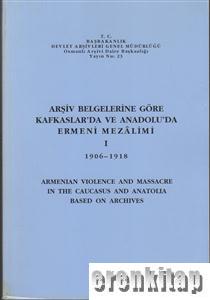 Arşiv%20Belgelerine%20Göre%20Kafkaslar’da%20ve%20Anadolu’da%20Ermeni%20Mezalimi%201.%201906%20-%201918.%20Armenian%20Violence%20and%20Massacre%20In%20the%20Caucasus%20and%20Anatolia%20Based%20on%20Archives.