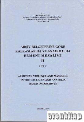 Arşiv%20Belgelerine%20Göre%20Kafkaslar’da%20ve%20Anadolu’da%20Ermeni%20Mezalimi%20II%201919%20Armenian%20Violence%20and%20Massacre%20In%20the%20Caucasus%20and%20Anatolia%20Based%20on%20Archives