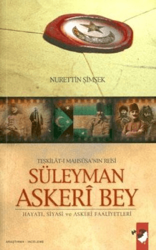 Teşkilat-ı%20Mahsusa’nın%20Reisi%20Süleyman%20Askeri%20Bey%20-%20Hayatı,%20Siyasi%20ve%20Askeri%20Faaliyetleri