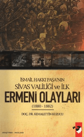 İsmail%20Hakkı%20Paşa’nın%20Sivas%20Valiliği%20Ve%20İlk%20Ermeni%20Olayları%201880%20-%201882%20-%20Ermeni%20Meselesi%20Hakkında%20Sivas%20İle%20Babıali%20Arasındaki%20Yazışmalar