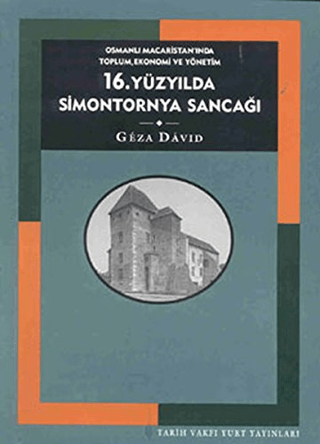 16.%20Yüzyılda%20Simontornya%20Sancağı:%20Osmanlı%20Macaristan’ında%20Toplum,%20Ekonomi%20ve%20Yönetim