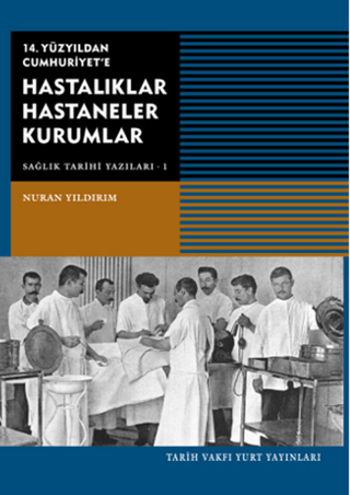 14.%20Yüzyıldan%20Cumhuriyet’e%20Hastalıklar%20Hastaneler%20Kurumlar%20-%20Sağlık%20Tarihi%20Yazıları%201