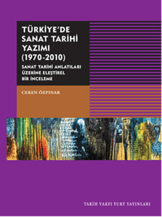 Türkiye’de%20Sanat%20Tarihi%20Yazımı%20(1970-2010)%20-%20Sanat%20Tarihi%20Anlatıları%20Üzerine%20Eleştirel%20Bir%20İnceleme