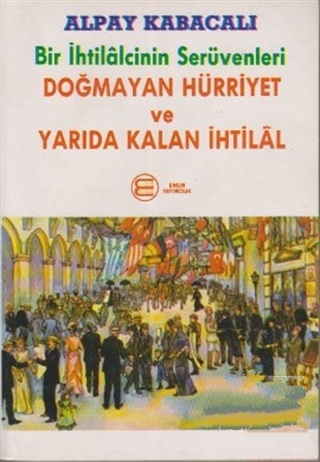 Bir%20İhtilalcinin%20Serüvenleri%20-%20Doğmayan%20Hürriyet%20ve%20Yarıda%20Kalan%20İhtilal