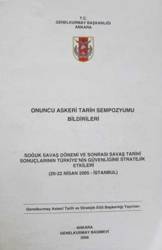 Onuncu%20Askeri%20Tarih%20Sempozyumu%20Bildirileri%20:%20Soğuk%20Savaş%20Dönemi%20ve%20Sonrası%20Savaş%20Tarihi%20Sonuçlarının%20Türkiye’nin%20Güvenliğine%20Stratejik%20Etkileri%20(%2020%20-%2022%20Nisan%202005%20İstanbul%20)