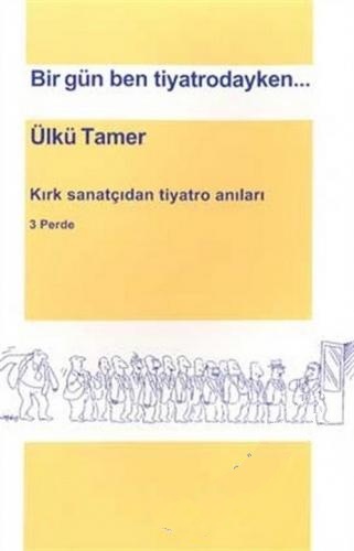 Bir%20Gün%20Ben%20Tiyatrodayken%20:%20Kırk%20Sanatçıdan%20Tiyatro%20Anıları