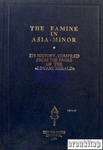 The%20Famine%20in%20Asia%20:%20Minor%20:%20Its%20History,%20Compiled%20from%20the%20Pages%20of%20the%20Levant%20Herald