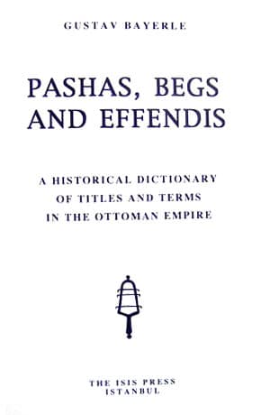 Pashas,%20Begs,%20and%20Effendis.%20A%20Historical%20Dictionary%20of%20Titles%20and%20Terms%20in%20the%20Ottoman%20Empire