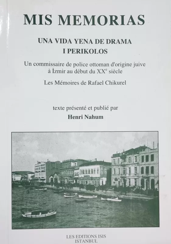 Mis%20Memorias%20Una%20Vida%20Yena%20de%20Drama%20I%20Perikolos%20un%20Commissaire%20de%20Police%20Ottoman%20d’Origine%20Juive%20a%20Izmir%20au%20Debut%20du%20Xxe%20Siecle%20les%20Memoires%20de%20Rafael%20Chikurel