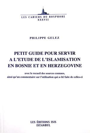 Petit%20Guide%20pour%20Servir%20a%20l’etude%20de%20l’islamisation%20en%20Bosnie%20et%20en%20Herzegovine%20avec%20le%20recueil%20des%20sources%20connues,%20ainsi%20qu’un%20commentaire%20sur%20l’utilisation%20qui%20a%20été%20faite%20de%20cellesci