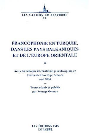 Francophonie%20en%20Turquie%20dans%20les%20Pays%20Balkaniques%20et%20de%20l’Europe%20Orientale%20Actes%20du%20Colloque%20International%20Pluridisciplinaire%20Universite%20Hacettepe%20Ankara%20Mai%202004