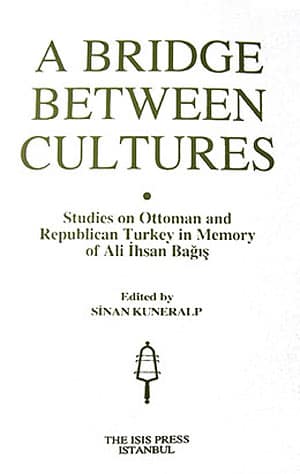 A%20Bridge%20Between%20Cultures%20:%20Studies%20on%20Ottoman%20and%20Republican%20Turkey%20in%20Memory%20of%20Ali%20İhsan%20Bağış