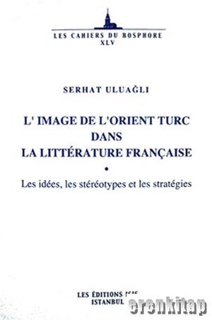 L’Image%20de%20l’Orient%20Turc%20dans%20la%20litterature%20Française%20:%20Les%20idees,%20les%20stereotypes%20et%20les%20strategies