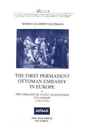 The%20First%20Permanent%20Ottoman%20Embassy%20in%20Europe%20The%20Embassy%20of%20Yusuf%20Agah%20Efendi%20To%20London%20(1793-1797)