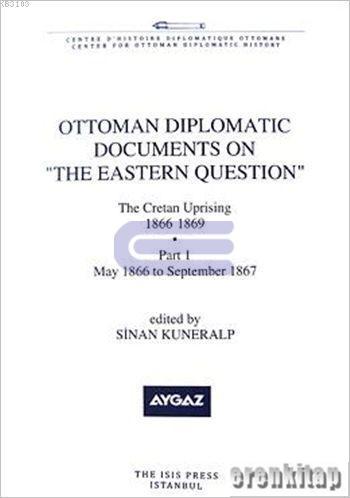 Ottoman%20Diplomatic%20Documents%20on%20the%20Eastern%20Question%20:%20the%20Cretan%20uprising%201866%20:%201869%20(1-2%20Cilt%20Takım)%20Part%201%20May%201866%20to%20September%201867%20Part%202%20September%201867%20to%20June%201869