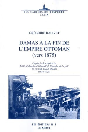 Damas%20a%20la%20Fin%20de%20L’Empire%20Ottoman%20(Vers%201875)%20d’Après%20la%20Description%20Du%20Kitâb%20Al-Rawda%20Al-Ghannâ’%20Fî%20Dimashq%20Al-Fayhâ’De%20Nu‘Mân%20Efendi%20Qasâtlî%20(1854-1920)