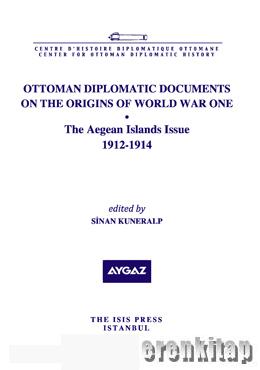 Ottoman%20Diplomatic%20Documents%20on%20the%20Origins%20of%20World%20War%20One%20:%206%20the%20Aegean%20Island%20Issue%201912%20:%201914