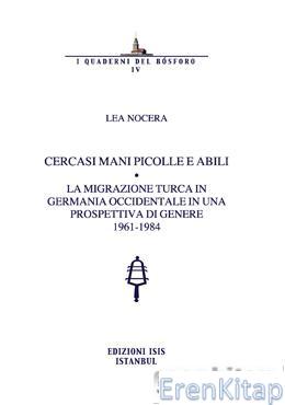 Cercasi%20Mani%20Piccole%20e%20Abili%20:%20la%20Migrazione%20Turca%20in%20Germania%20Occidentale%20in%20Una%20Prospettiva%20Di%20Genere%201961%20:%201984