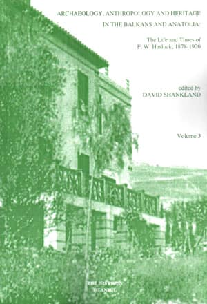 Archaeology%20anthropology%20and%20heritage%20in%20the%20Balkans%20and%20Anatolia%20:%20the%20life%20and%20times%20of%20F.%20W.%20Hasluck%201878%20:%201920,%20volume%203