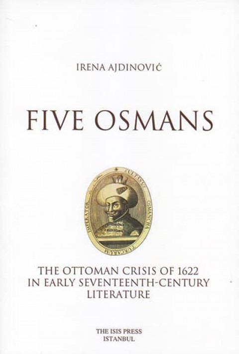 Five%20Osmans%20the%20Ottoman%20Crisis%20of%201622%20in%20Early%20Seventeenth%20:%20Century%20Literature