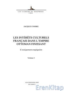 Les%20Intérêts%20Culturels%20Français%20dans%20l’Empire%20Ottoman%20Finissant%20l’Enseignernent%20Congréganiste%201%20:%202%20Volumes