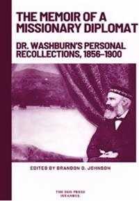 The%20Memoir%20of%20a%20Missionary%20Diplomat:%20Dr.%20Washburn’s%20Personal%20Recollections%201856–1900