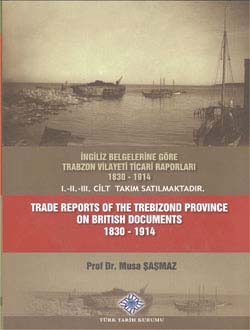 İngiliz%20Belgelerine%20Göre%20Trabzon%20Vilayeti%20Ticari%20Raporları%201830%20-%201914%20I-II-III.%20Cilt%20Takım%20Satılmaktadır.%20Trade%20Reports%20of%20The%20Trebizond%20Province%20On%20British%20Documents%201830%20-%201914%20Vol.%20I.-II.-III.