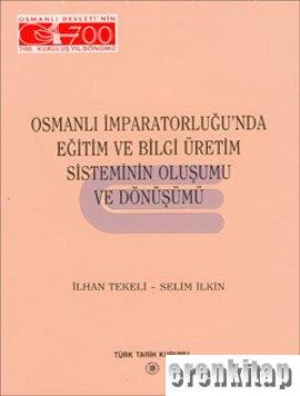 Osmanlı%20İmparatorluğunda%20Eğitim%20ve%20Bilgi%20Üretim%20Sisteminin%20Oluşumu%20ve%20Dönüşümü