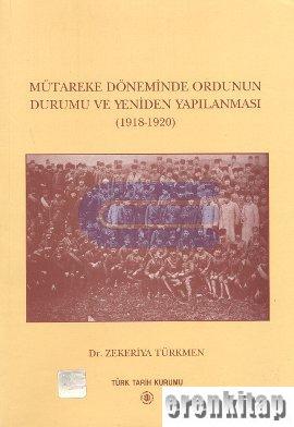 Mütareke%20Döneminde%20Ordunun%20Durumu%20ve%20Yeniden%20Yapılanması%20(%201918%20-%201920%20)