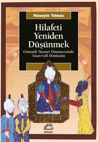 Hilafeti%20Yeniden%20Düşünmek%20-%20Osmanlı%20Siyaset%20Düşüncesinde%20Tasavvufi%20Dönüşüm