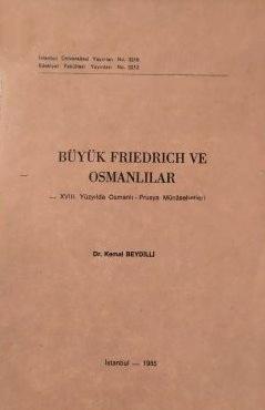 İstanbul Üniversitesi Yayınları Edebiyat Yayınları, Büyük Friedrich ve Osmanlılar : 18. Yüzyılda Osmanlı - Prusya Münâsebetleri, Kemal Beydilli