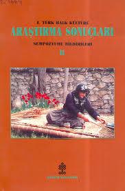 Kültür ve Turizm Bakanlığı Yayınları, 1. Türk Halk Kültürü Araştırma Sonuçları 2 Sempozyum Bildirileri 22-23- Aralık 1994 Halk Edebiyatı, Halk Müziği, Oyun, Tiyatro, Eğlence, Gelenek, Görenek, İnançla