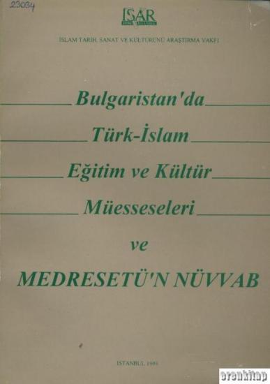 IRCICA Yayınları, Bulgaristan’da Türk - İslam Eğitim ve Kültür Müesseseleri ve Medresetü’n - Nüvvab, Kolektif