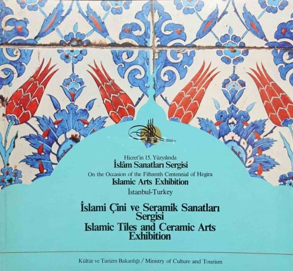 Kültür ve Turizm Bakanlığı Yayınları, İslami Çini ve Seramik Sanatları Sergisi Islamic Tiles and Ceramic arts Exhibition : Hicret’in 15. Yüzyılında İslam Sanatları Sergisi : On the Occasion of the Fif