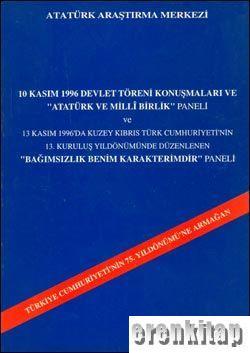 Atatürk Araştırma Merkezi Yayınları, 10 Kasım 1996 Devlet Töreni Konuşmaları ve ’’Atatürk ve Milli Birlik’’ Paneli ve 13 Kasım 1996’da Kuzey Kıbrıs Türk Cumhuriyeti’nin 13. Kuruluş Yıldönümünde Düzenl