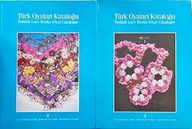 Kültür ve Turizm Bakanlığı Yayınları, Türk Oyaları Katoloğu 2 Cilt Tk Turkish Lace Works (Oya) Catalogue Volume 1 - 2 Boncuk Oyaları Crochet Lace Works (Oya) with Beads & İğne Oyaları - Değişik Teknik