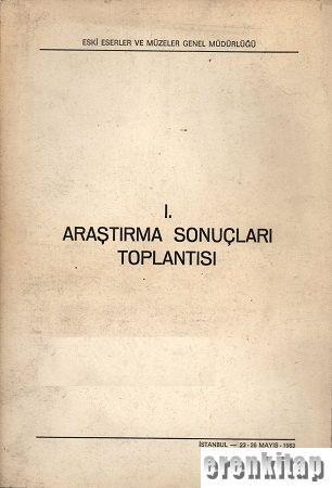 Eski Eserler ve Müzeler Genel Müdürlüğü, 1. Araştırma Sonuçları Toplantısı. İstanbul 23 - 26 Mayıs 1983, Kolektif