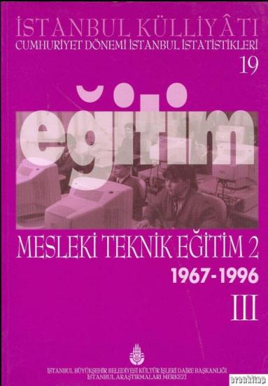 İBB Kültür A.Ş. Yayınları, İstanbul Külliyatı 19 / 3 Cumhuriyet Dönemi İstanbul İstatistikleri 19. Eğitim Mesleki Teknik Eğitim 2 (1967 - 1996) III, Ahmet Kal’a