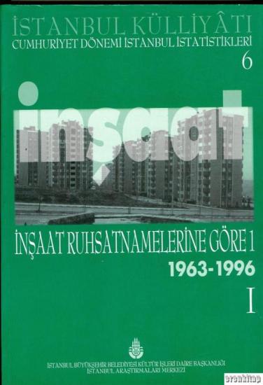 İBB Kültür A.Ş. Yayınları, İstanbul Külliyatı 6 Cumhuriyet Dönemi İstanbul İstatistikleri 6. İnşaat I (İnşaat Ruhsatnamelerine Göre 1) 1963 - 1996, Ahmet Kal’a