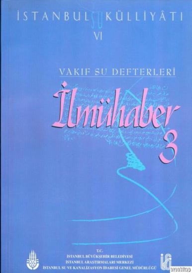 İSKİ Yayınları, İstanbul Su Külliyatı 6. Vakıf Su Defterleri İlmühaber 3 (1606 - 1898), Ahmet Kal’a