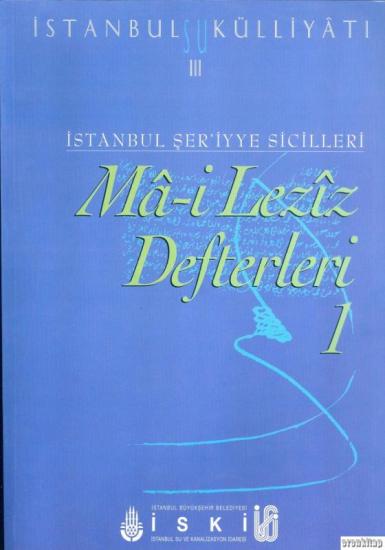 İSKİ Yayınları, İstanbul Su Külliyatı 3. İstanbul Şer’iyye Sicilleri Ma - i Leziz Defterleri 1 (1786 - 1791), Ahmet Kal’a