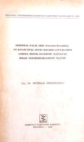 İstanbul Üniversitesi Yayınları, Serebral Palsi, Akiz (Sonradan Kazanılmış) ve Konjenital Beyin Hasarlı Çocuklarda Görsel Motor Sendromu Kapsayan İdrak Yetersizliklerinin Ölçümü, Mücella Ormanlıoğlu