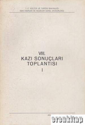 Kültür ve Turizm Bakanlığı Yayınları, 08. (VIII) Kazı Sonuçları Toplantısı 1. Cilt. Ankara 26 - 30 Mayıs 1986, Kolektif