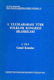 Kültür ve Turizm Bakanlığı Yayınları, 1. Uluslararası Türk Folklor Kongresi Bildirileri 1. Cilt Genel Konular, Kolektif