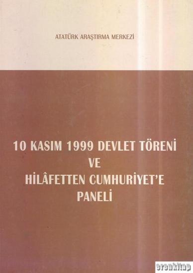 Atatürk Araştırma Merkezi Yayınları, 10 Kasım 1999 Devlet Töreni ve Hilâfet’ten Cumhuriyet’e Paneli, Kolektif