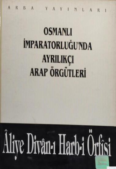 Arba Yayınları, Osmanlı İmparatorluğu’nda Ayrılıkçı Arap Örgütleri - Aliye Divân - ı Harb - i Örfîsi, Ayşe H. Aydın